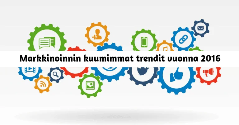 Markkinoinnin kuumimmat trendit vuonna 2016