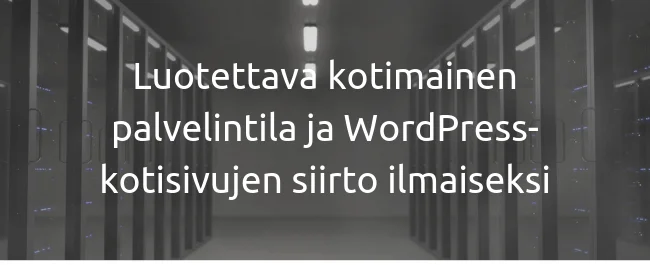 Luotettava kotimainen palvelintila ja WordPress-kotisivujen siirto ilmaiseksi