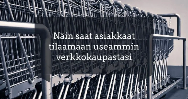 Saa asiakkaat tilaamaan useammin verkkokaupastasi